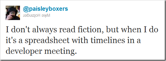 I don't always read fiction, but when I do it's a spreadsheet with timelines in a developer meeting.